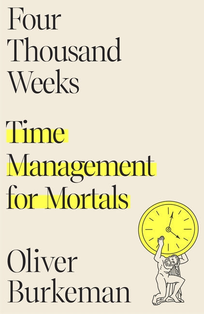 Four Thousand Weeks by Oliver Burkeman — hardcover